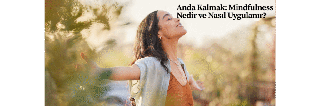 Anda Kalmak: Mindfulness Nedir ve Nasıl Uygulanır?