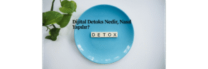 Dijital Detoks Nedir, Nasıl Yapılır?