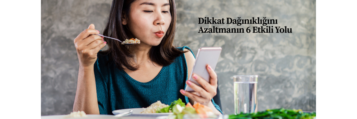 Dikkat Dağınıklığını Azaltmanın 6 Etkili Yolu