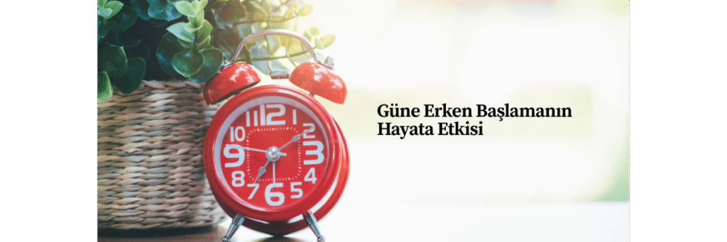 Güne Erken Başlamanın Hayata Etkisi
