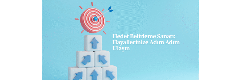 Hedef Belirleme Sanatı: Hayallerinize Adım Adım Ulaşın
