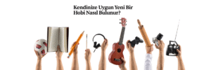 Kendinize Uygun Yeni Bir Hobi Nasıl Bulunur?