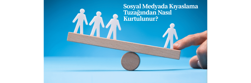 Sosyal Medyada Kıyaslama Tuzağından Nasıl Kurtulunur?