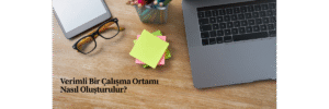 Verimli Bir Çalışma Ortamı Nasıl Oluşturulur?