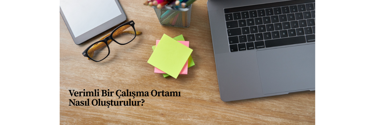 Verimli Bir Çalışma Ortamı Nasıl Oluşturulur?