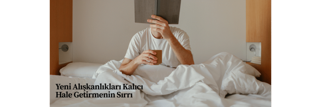 Yeni Alışkanlıkları Kalıcı Hale Getirmenin Sırrı