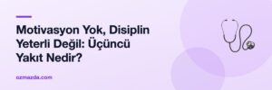Motivasyon Yok, Disiplin Yeterli Değil: Üçüncü Yakıt Nedir?