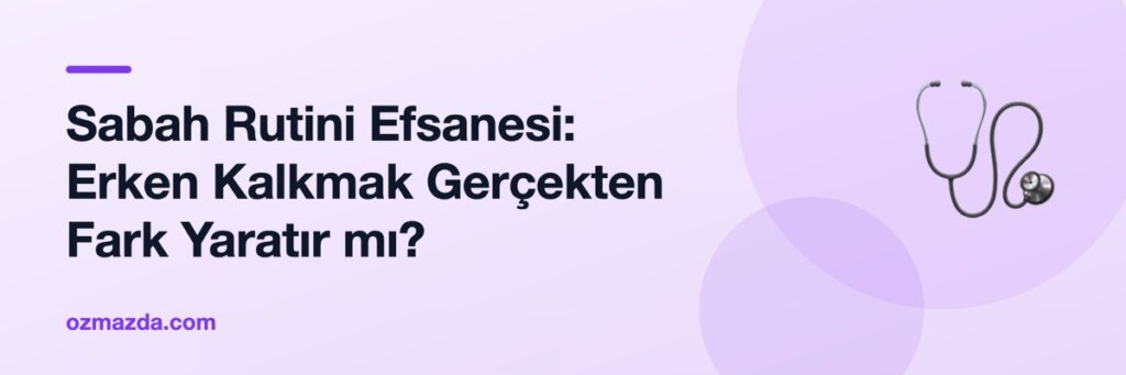 Sabah Rutini Efsanesi: Erken Kalkmak Gerçekten Fark Yaratır mı?